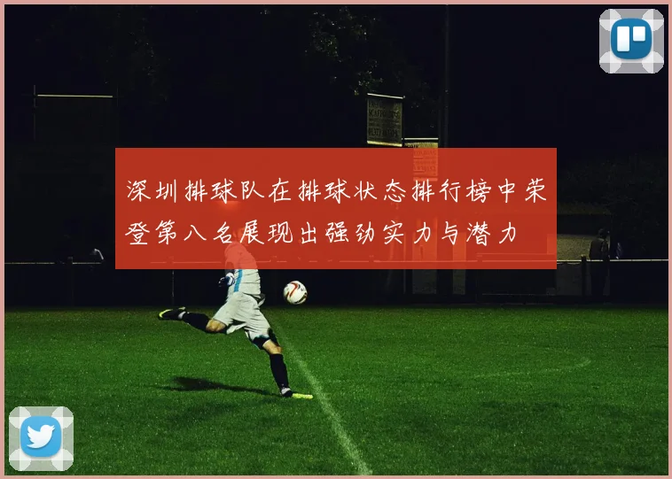 深圳排球队在排球状态排行榜中荣登第八名展现出强劲实力与潜力