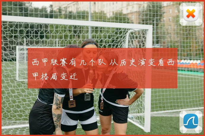 西甲联赛有几个队 从历史演变看西甲格局变迁
